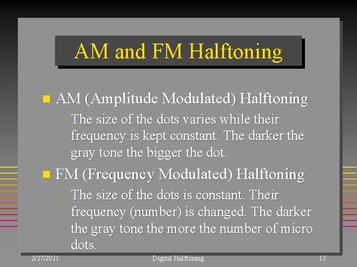 AM and FM Halftoning n AM (Amplitude Modulated) Halftoning – The size of the