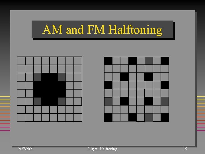 AM and FM Halftoning 2/27/2021 Digital Halftoning 15 AM and FM Halftoning 2/27/2021 Digital Halftoning 15
