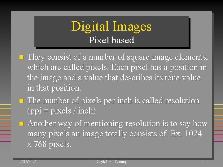 Digital Images Pixel based n n n They consist of a number of square Digital Images Pixel based n n n They consist of a number of square