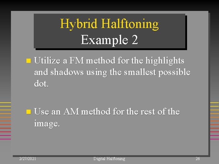 Hybrid Halftoning Example 2 n Utilize a FM method for the highlights and shadows