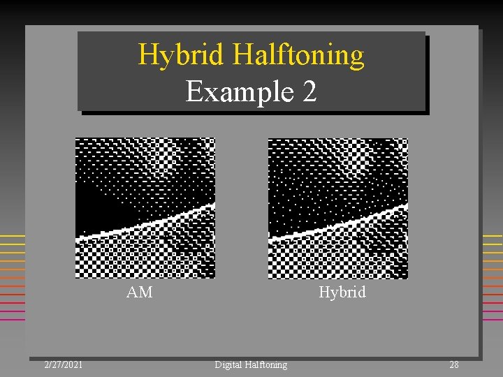 Hybrid Halftoning Example 2 AM 2/27/2021 Hybrid Digital Halftoning 28 