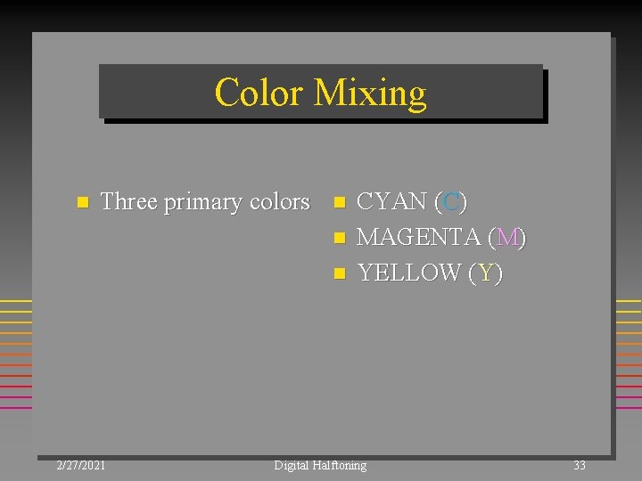 Color Mixing n Three primary colors n n n 2/27/2021 CYAN (C) MAGENTA (M)