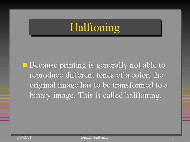 Halftoning n Because printing is generally not able to reproduce different tones of a