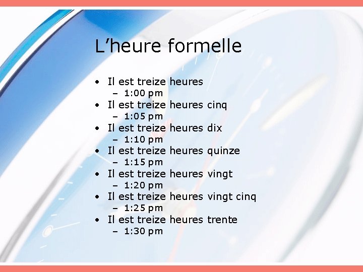 L’heure formelle • Il est treize heures – 1: 00 pm • Il est