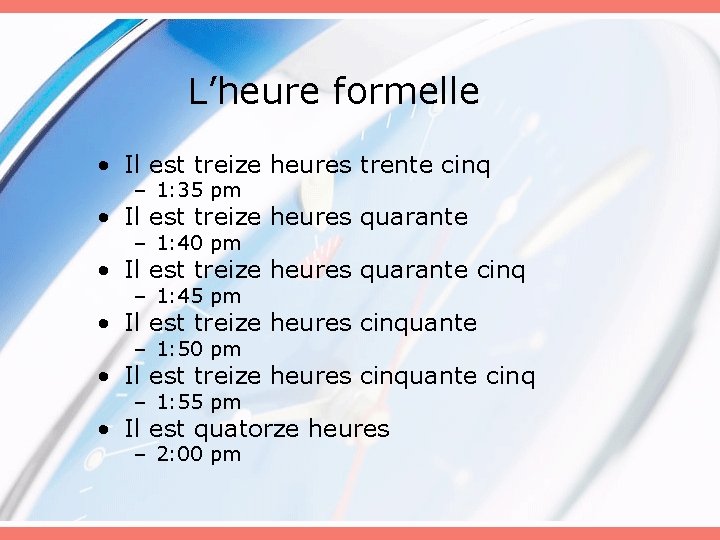 L’heure formelle • Il est treize heures trente cinq – 1: 35 pm •