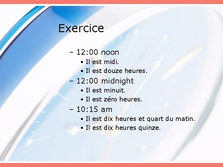 Exercice – 12: 00 noon • Il est midi. • Il est douze heures.