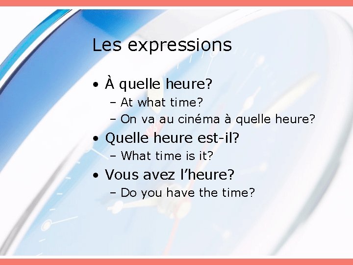 Les expressions • À quelle heure? – At what time? – On va au