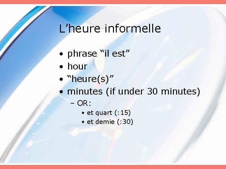 L’heure informelle • • phrase “il est” hour “heure(s)” minutes (if under 30 minutes)