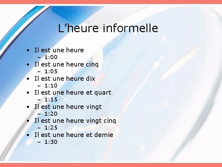 L’heure informelle • Il est une heure – 1: 00 • Il est une