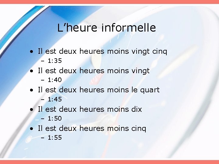 L’heure informelle • Il est deux heures moins vingt cinq – 1: 35 •