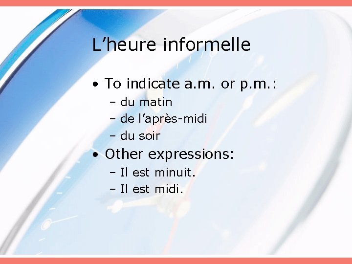 L’heure informelle • To indicate a. m. or p. m. : – du matin