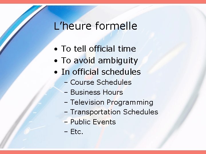 L’heure formelle • To tell official time • To avoid ambiguity • In official