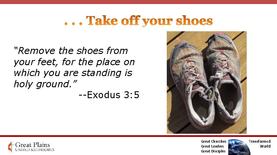 “Remove the shoes from your feet, for the place on which you are standing “Remove the shoes from your feet, for the place on which you are standing