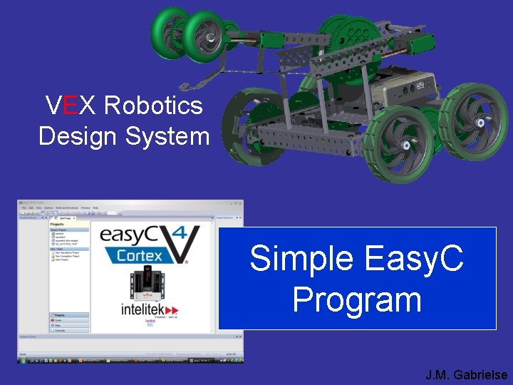 VEX Robotics Design System Simple Easy. C Program J. M. Gabrielse 