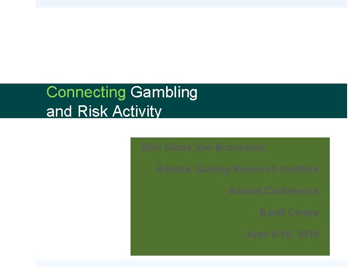 Connecting Gambling and Risk Activity Erin Gibbs Van Brunschot Alberta Gaming Research Institute Annual