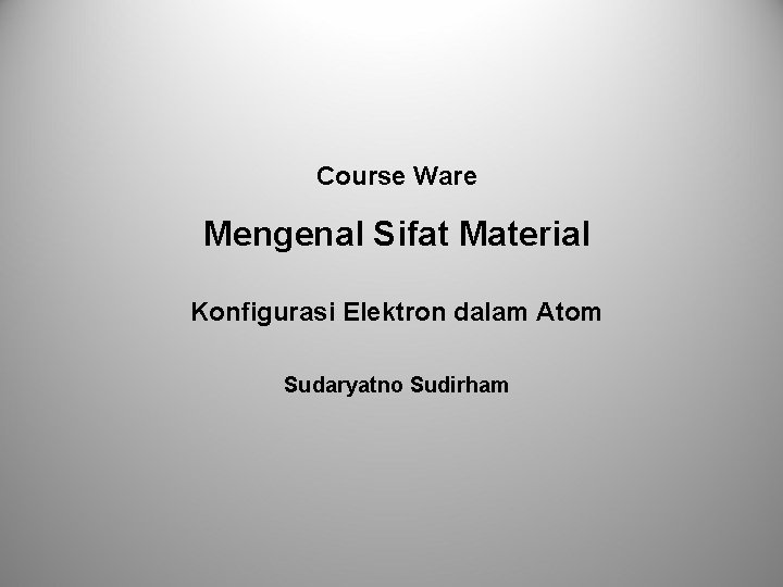 Course Ware Mengenal Sifat Material Konfigurasi Elektron dalam Atom Sudaryatno Sudirham 