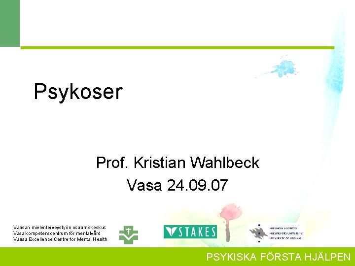 Psykoser Prof. Kristian Wahlbeck Vasa 24. 09. 07 Vaasan mielenterveystyön osaamiskeskus Vasa kompetenscentrum för