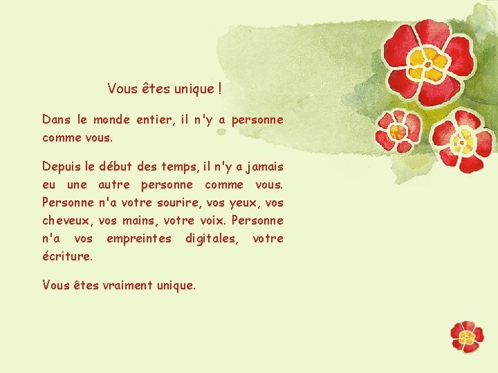 Vous êtes unique ! Dans le monde entier, il n'y a personne comme vous.