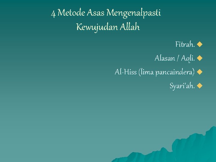 4 Metode Asas Mengenalpasti Kewujudan Allah Fitrah. u Alasan / Aqli. u Al-Hiss (lima