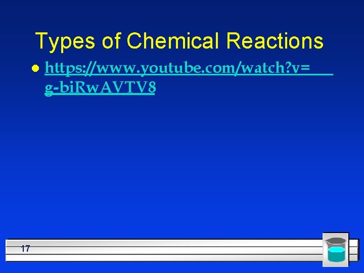 Types of Chemical Reactions l 17 https: //www. youtube. com/watch? v= g-bi. Rw. AVTV