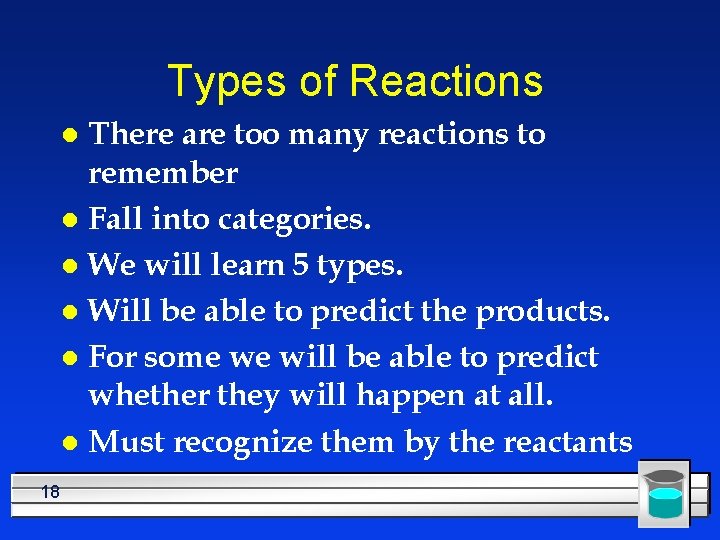 Types of Reactions There are too many reactions to remember l Fall into categories.