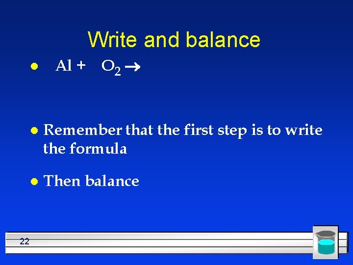 Write and balance l 22 Al + O 2 l Remember that the first