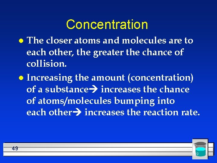 Concentration The closer atoms and molecules are to each other, the greater the chance