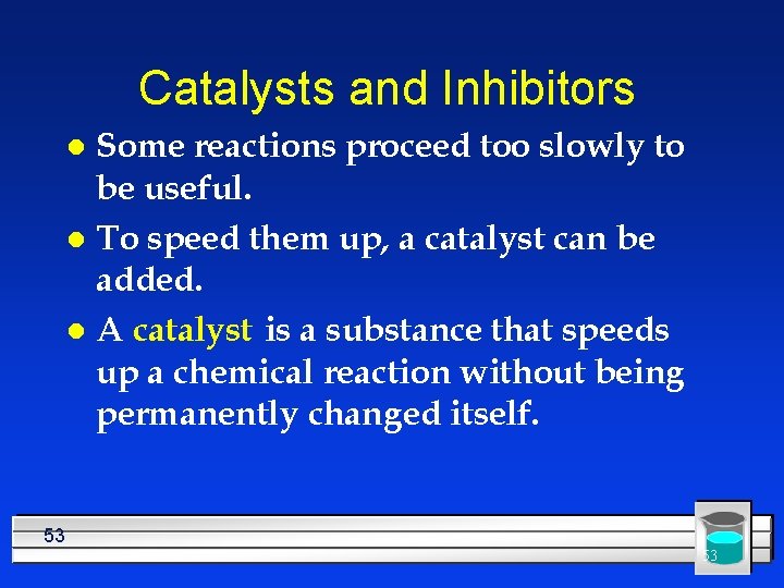 Catalysts and Inhibitors Some reactions proceed too slowly to be useful. l To speed