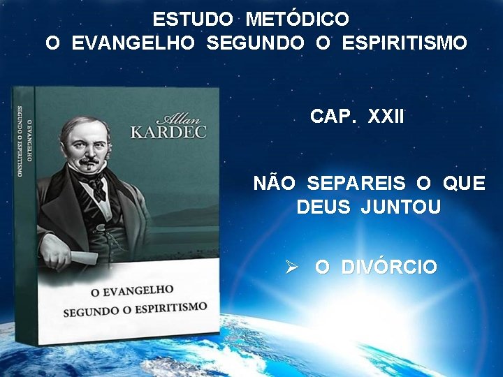 ESTUDO METÓDICO O EVANGELHO SEGUNDO O ESPIRITISMO CAP. XXII NÃO SEPAREIS O QUE DEUS