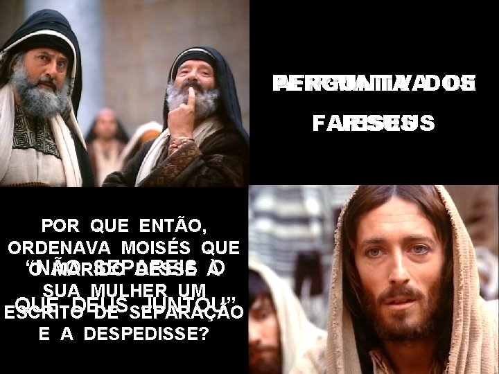 PERGUNTA AFIRMATIVADOS DE FARISEUS JESUS POR QUE ENTÃO, ORDENAVA MOISÉS QUE “NÃO SEPAREIS O
