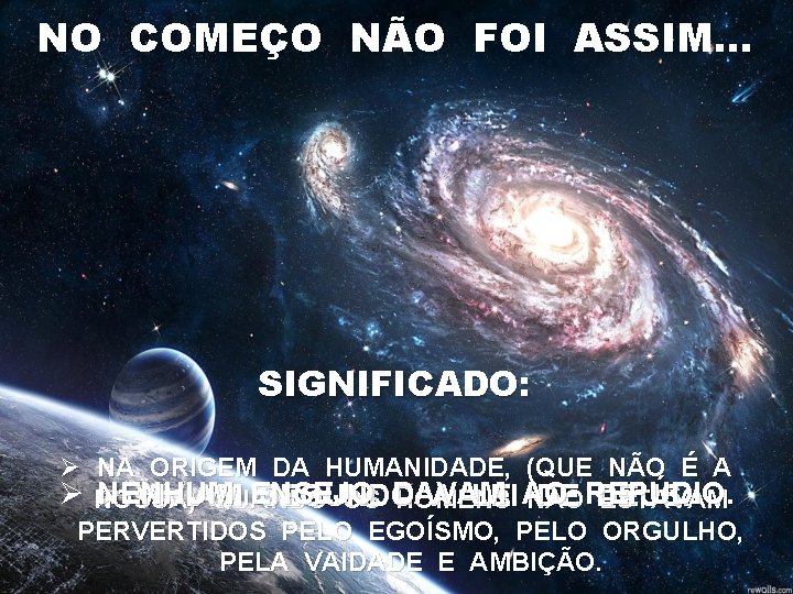 NO COMEÇO NÃO FOI ASSIM. . . SIGNIFICADO: Ø NA ORIGEM DA HUMANIDADE, (QUE