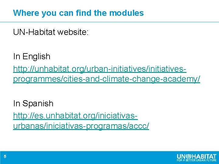 Where you can find the modules UN-Habitat website: In English http: //unhabitat. org/urban-initiatives/initiativesprogrammes/cities-and-climate-change-academy/ In Where you can find the modules UN-Habitat website: In English http: //unhabitat. org/urban-initiatives/initiativesprogrammes/cities-and-climate-change-academy/ In