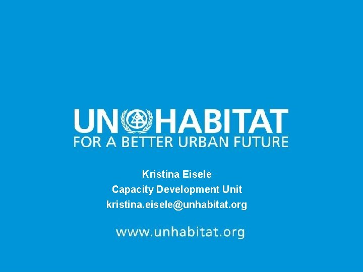Kristina Eisele Capacity Development Unit kristina. eisele@unhabitat. org 9 Kristina Eisele Capacity Development Unit kristina. eisele@unhabitat. org 9