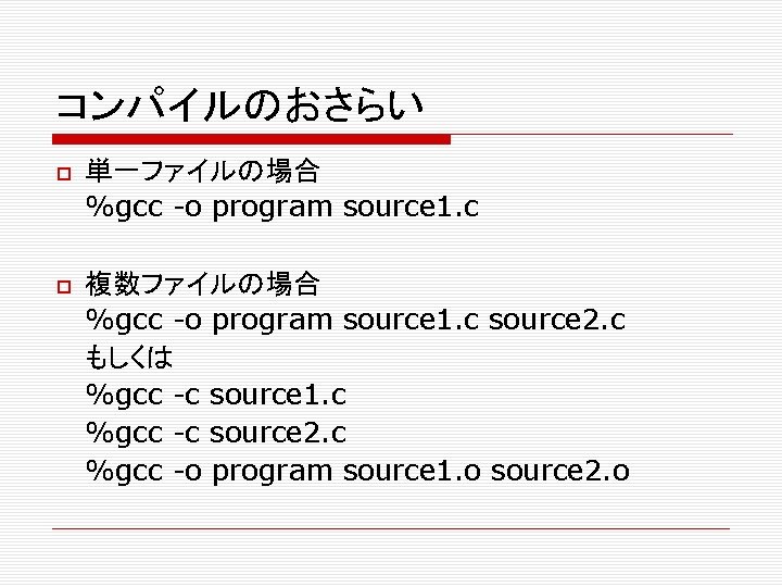 コンパイルのおさらい 単一ファイルの場合 %gcc -o program source 1. c 複数ファイルの場合 %gcc -o program source 1.