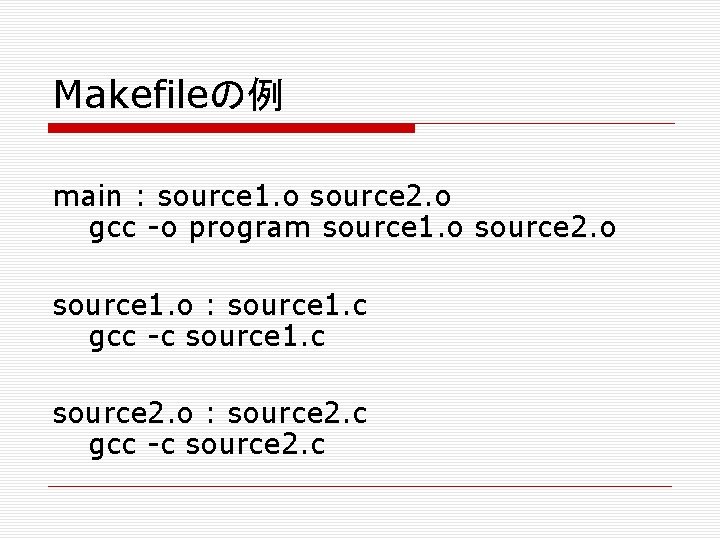 Makefileの例 main : source 1. o source 2. o gcc -o program source 1.