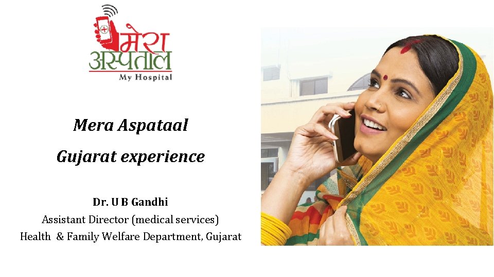 Mera Aspataal Gujarat experience Dr. U B Gandhi Assistant Director (medical services) Health &