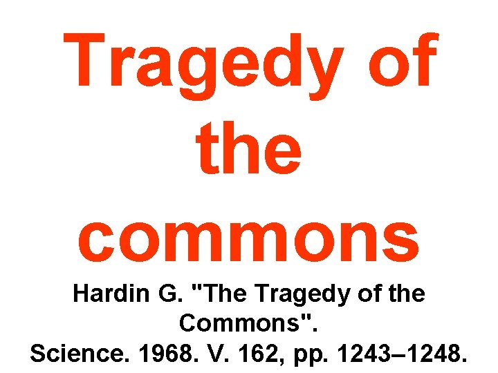 Tragedy of the commons Hardin G. "The Tragedy of the Commons". Science. 1968. V.