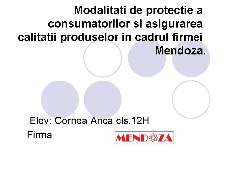 Modalitati de protectie a consumatorilor si asigurarea calitatii produselor in cadrul firmei Mendoza. Elev: