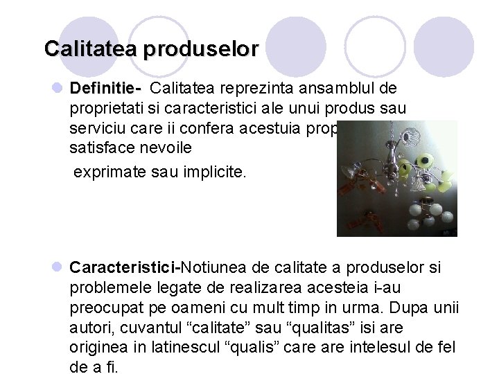 Calitatea produselor l Definitie- Calitatea reprezinta ansamblul de proprietati si caracteristici ale unui produs