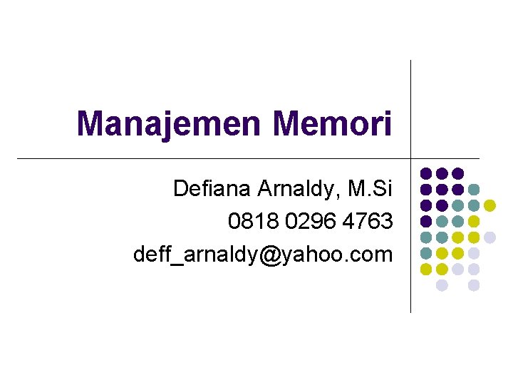 Manajemen Memori Defiana Arnaldy, M. Si 0818 0296 4763 deff_arnaldy@yahoo. com 