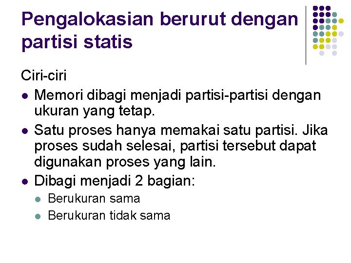 Pengalokasian berurut dengan partisi statis Ciri-ciri l Memori dibagi menjadi partisi-partisi dengan ukuran yang