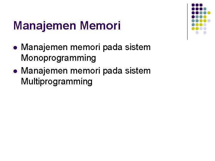 Manajemen Memori l l Manajemen memori pada sistem Monoprogramming Manajemen memori pada sistem Multiprogramming