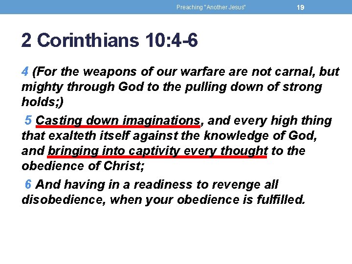 Preaching "Another Jesus" 19 2 Corinthians 10: 4 -6 4 (For the weapons of