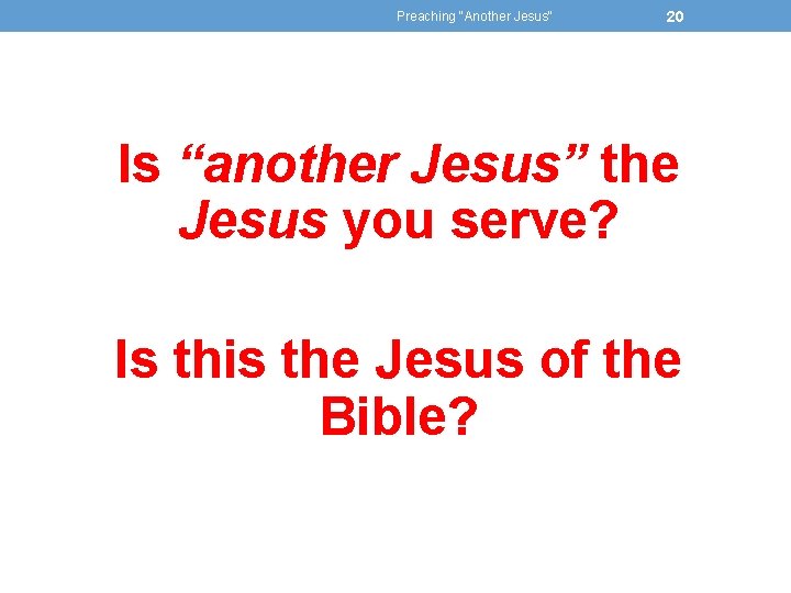 Preaching "Another Jesus" 20 Is “another Jesus” the Jesus you serve? Is this the