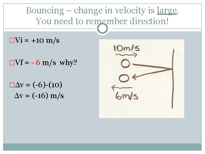 Bouncing – change in velocity is large. You need to remember direction! �Vi =