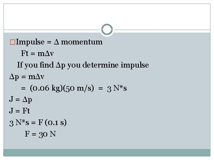 �Impulse = Δ momentum Ft = mΔv If you find Δp you determine impulse