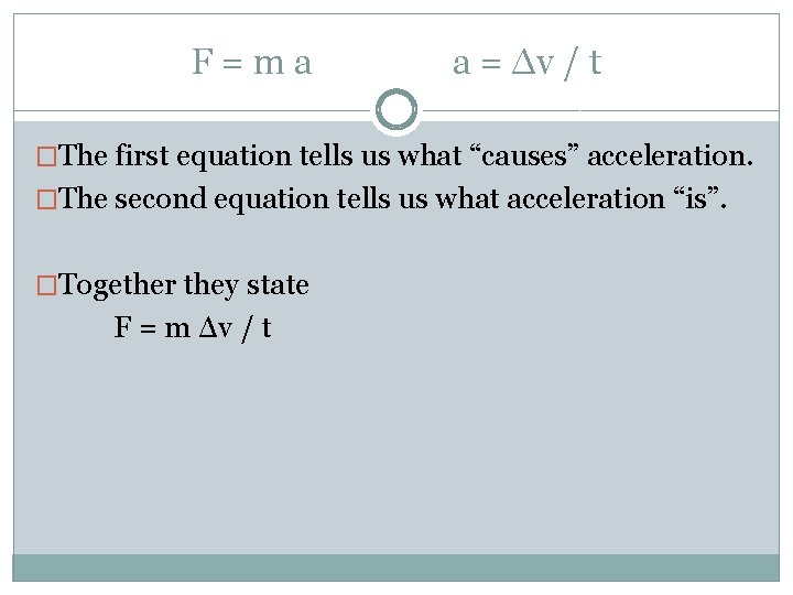 F=ma a = Δv / t �The first equation tells us what “causes” acceleration.