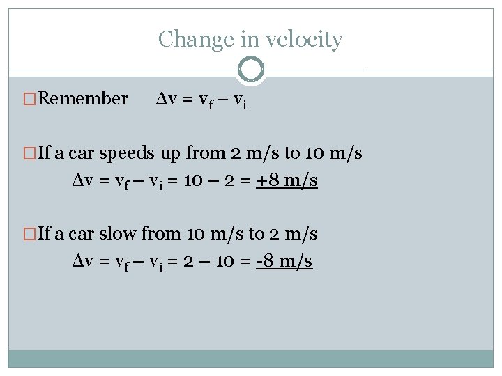 Change in velocity �Remember Δv = vf – vi �If a car speeds up
