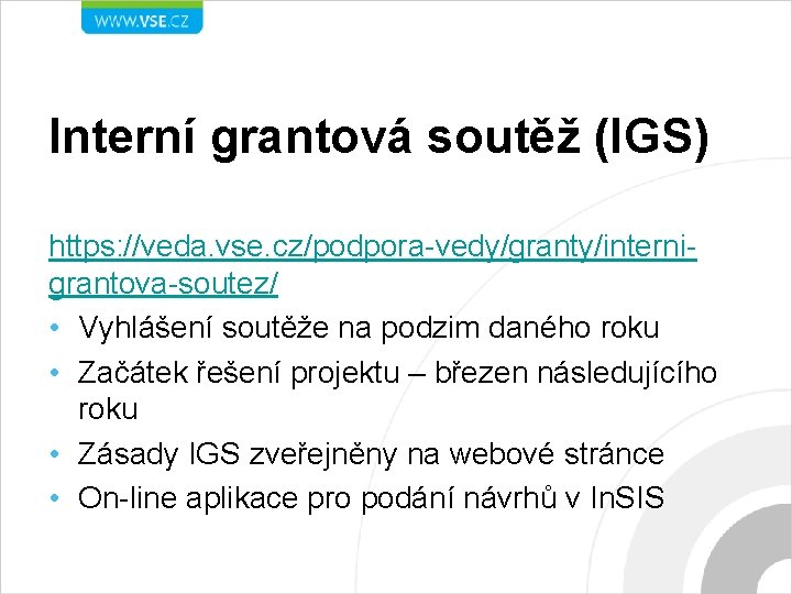 Interní grantová soutěž (IGS) https: //veda. vse. cz/podpora-vedy/granty/internigrantova-soutez/ • Vyhlášení soutěže na podzim daného