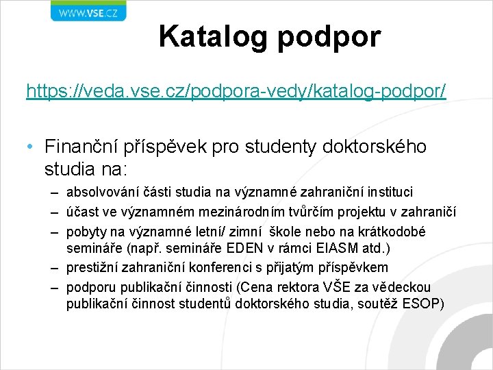 Katalog podpor https: //veda. vse. cz/podpora-vedy/katalog-podpor/ • Finanční příspěvek pro studenty doktorského studia na: